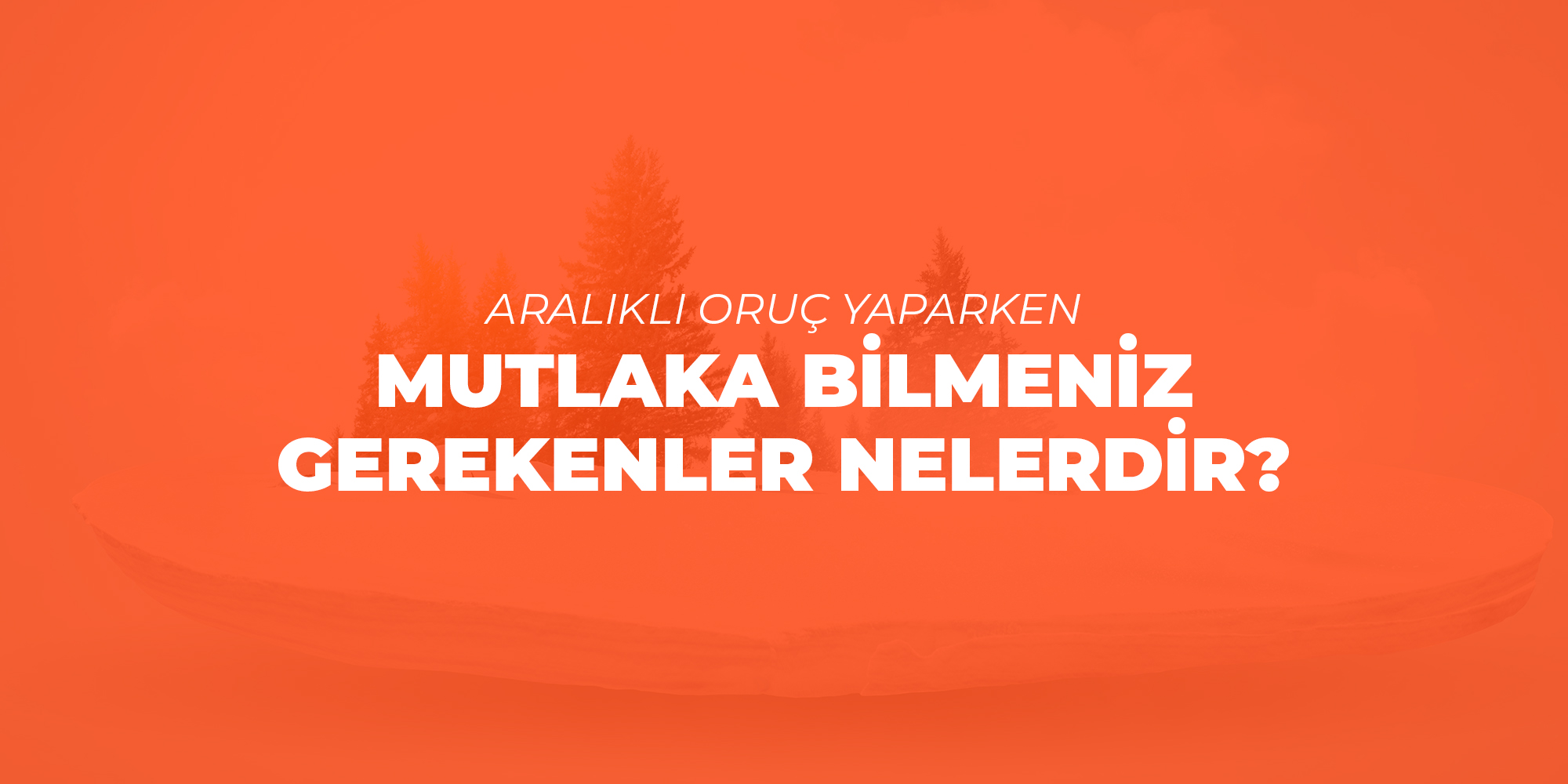 Aralıklı Oruç Yaparken Mutlaka Bilmeniz Gerekenler Nelerdir?