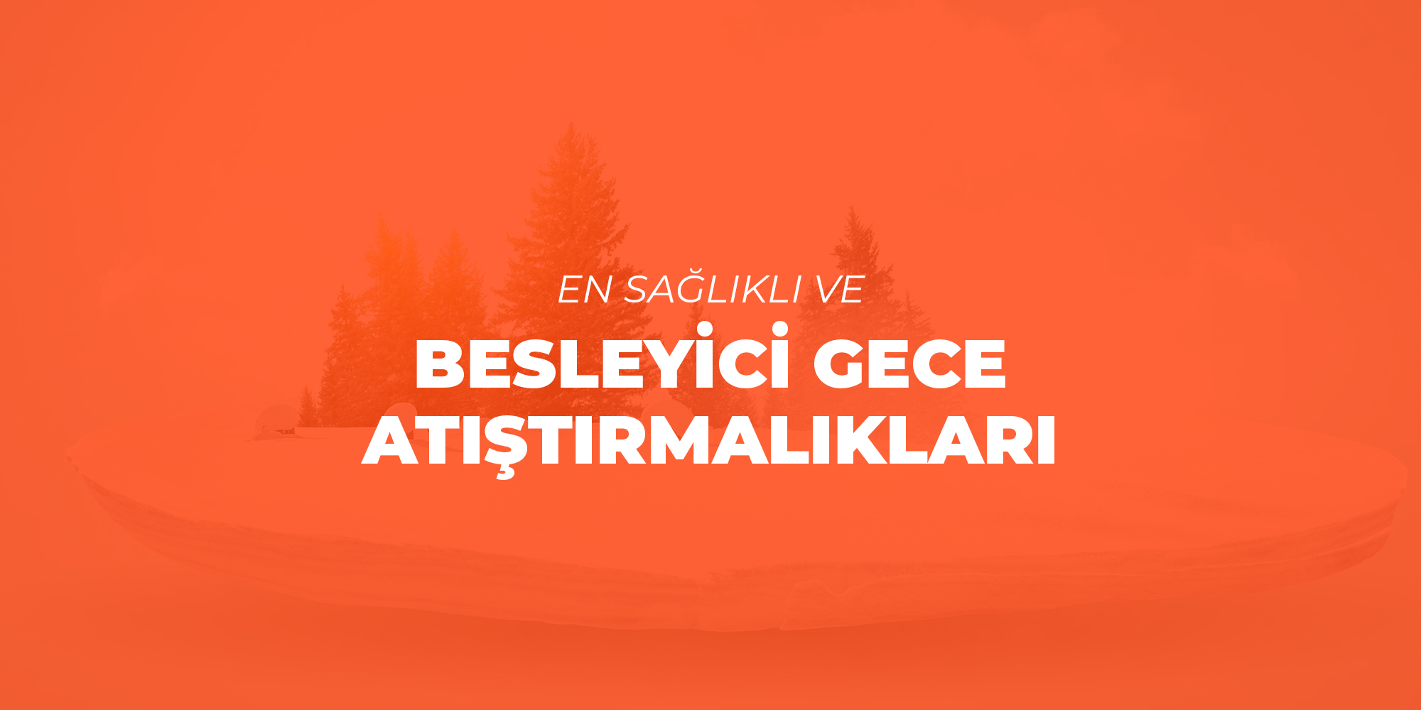 En Sağlıklı ve Besleyici Gece Atıştırmalıkları