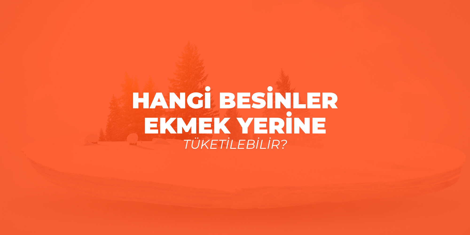 Hangi Besinler Ekmek Yerine Tüketilebilir?